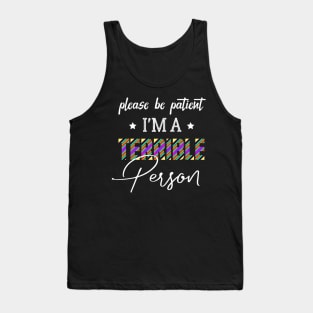 Please Be Patient I'm A Terrible Person - Funny Sarcastic Saying - Family Joke Tank Top